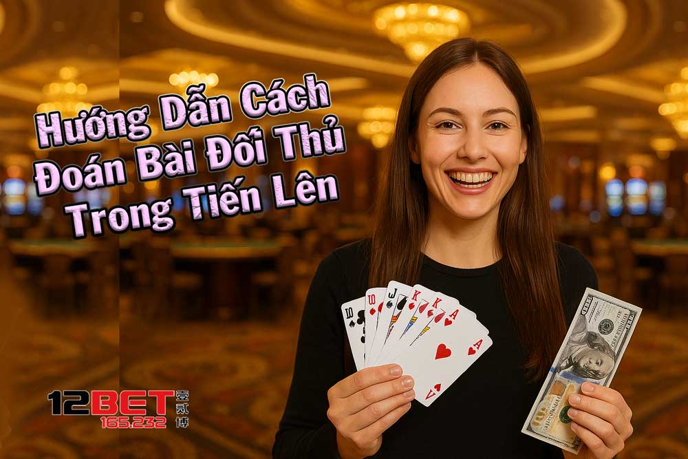 Hướng dẫn cách đoán bài đối thủ trong Tiến Lên