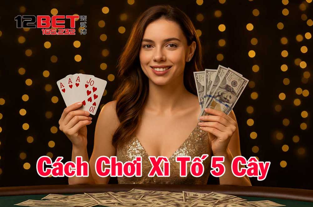 Cách chơi xì tố 5 cây chi tiết