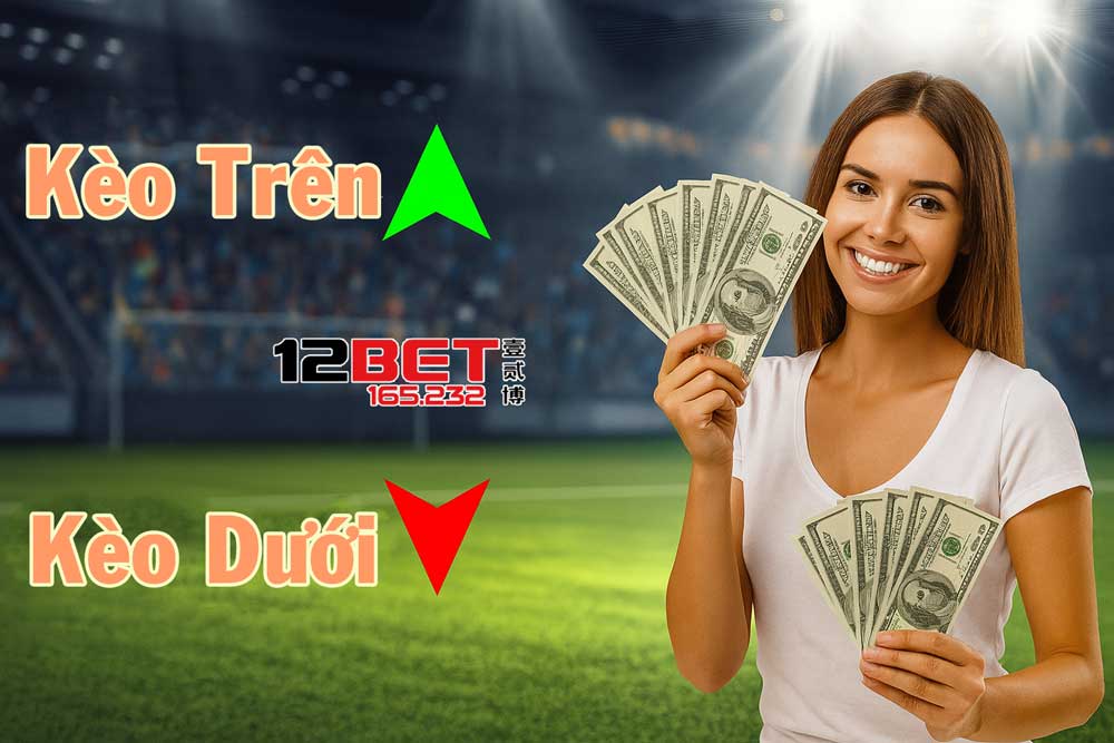 Hướng dẫn chơi kèo trên kèo dưới hiệu quả